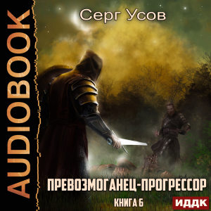 слушать аудиокнигу  Превозмоганец-прогрессор. Книга 6 цикла Превозмоганец-прогрессор автор Усов Серг (читает Лебедев Евгений) на Story4.me