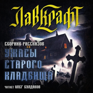 слушать аудиокнигу  Ужасы старого кладбища (сборник) цикла  автор Говард Лавкрафт (читает Олег Булдаков) на Story4.me