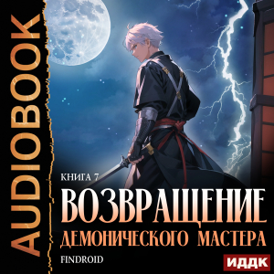 слушать аудиокнигу  Возвращение демонического мастера. Книга 7 цикла Возвращение демонического мастера автор Findroid (читает Воскобойников Алексей) на Story4.me
