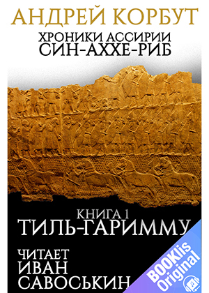 слушать аудиокнигу  Тиль Гаримму цикла Хроники Ассирии: Син-аххе-риб автор Андрей Корбут (читает Иван Савоськин) на Story4.me