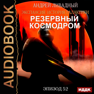слушать аудиокнигу  Экспансия: История Галактики. Эпизод 52. Резервный космодром цикла Экспансия: История Галактики автор Ливадный Андрей (читает Fan 12) на Story4.me