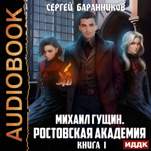 слушать аудиокнигу  Михаил Гущин. Книга 1. Ростовская академия цикла Михаил Гущин автор Баранников Сергей (читает Ященко Игорь) на Story4.me