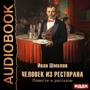 слушать аудиокнигу  Человек из ресторана. Повести и рассказы цикла  автор Шмелев Иван (читает Колоколов Константин) на Story4.me