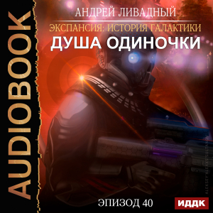 слушать аудиокнигу  Экспансия: История Галактики. Эпизод 40. Душа Одиночки цикла Экспансия: История Галактики автор Ливадный Андрей (читает Гуржий Юрий) на Story4.me