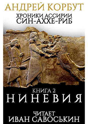 слушать аудиокнигу  Ниневия цикла Хроники Ассирии: Син-аххе-риб автор Андрей Корбут (читает Иван Савоськин) на Story4.me