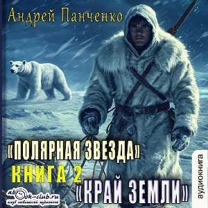 слушать аудиокнигу  Край Земли цикла Полярная звезда автор Андрей Панченко (читает Александр Чайцын) на Story4.me