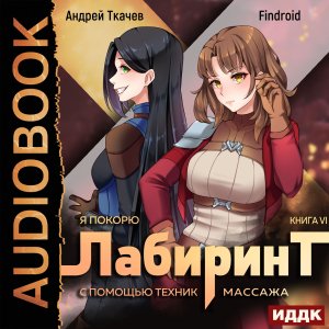слушать аудиокнигу  Я покорю Лабиринт с помощью техник массажа. Книга 6 цикла Я покорю Лабиринт с помощью техник массажа автор Ткачев Андрей Findroid (читает Полтавский Максим) на Story4.me