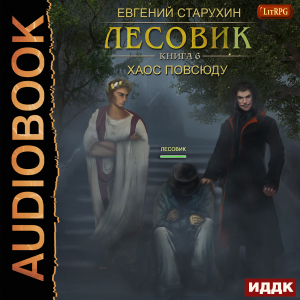слушать аудиокнигу  Лесовик. Книга 6. Хаос повсюду цикла Лесовик автор Старухин Евгений (читает Кейнз Олег) на Story4.me