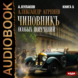 слушать аудиокнигу  Александр Агренев. Книга 6. Чиновникъ Особых поручений цикла Александр Агренев автор Кулаков Алексей (читает Воля Олег) на Story4.me