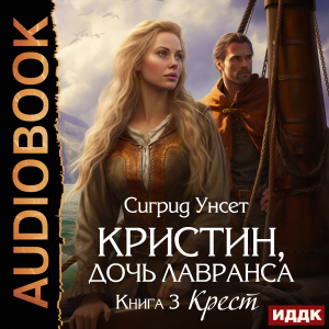 слушать аудиокнигу  Кристин, дочь Лавранса. Книга 3. Крест цикла Кристин, дочь Лавранса автор Унсет Сигрид (читает Медникова Нина) на Story4.me