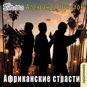 слушать аудиокнигу  Африканские страсти цикла Агент ГРУ автор Александр Шувалов (читает Сергей Ларионов) на Story4.me