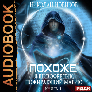 слушать аудиокнигу  Похоже, я шизофреник, пожирающий магию. Книга 1 цикла Похоже, я шизофреник, пожирающий магию автор Новиков Николай (читает Ященко Игорь) на Story4.me