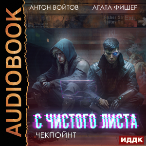 слушать аудиокнигу  С чистого листа. Книга 2. Чекпойнт цикла С чистого листа автор Войтов Антон Фишер Агата (читает Fan 12) на Story4.me