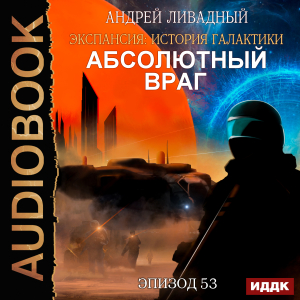 слушать аудиокнигу  Экспансия: История Галактики. Эпизод 53. Абсолютный враг цикла Экспансия: История Галактики автор Ливадный Андрей (читает Fan 12) на Story4.me