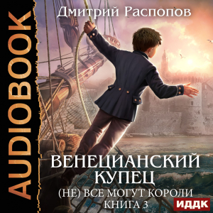 слушать аудиокнигу  Венецианский купец. Книга 3. (Не) Всё могут короли цикла Венецианский купец автор Распопов Дмитрий (читает Тверская Алиса) на Story4.me