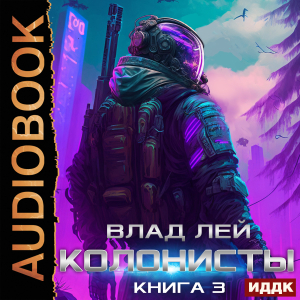 слушать аудиокнигу  Колонисты. Книга 3 цикла Колонисты автор Лей Влад (читает Митяев Сергей) на Story4.me