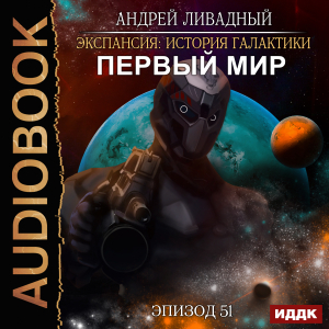 слушать аудиокнигу  Экспансия: История Галактики. Эпизод 51. Первый Мир цикла Экспансия: История Галактики автор Ливадный Андрей (читает Чайцын Александр) на Story4.me