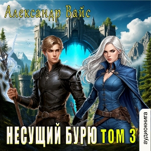 слушать аудиокнигу  Несущий бурю (том 3) цикла Несущий бурю автор Александр Вайс (читает Вячеслав Манылов) на Story4.me