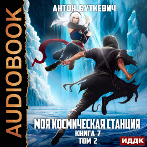 слушать аудиокнигу  Моя Космическая Станция. Книга 7. Битва Преемников. Том 2 цикла Моя Космическая Станция автор Буткевич Антон (читает Чайцын Александр) на Story4.me