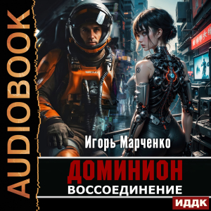 слушать аудиокнигу  Доминион. Книга 06. Воссоединение цикла Доминион автор Марченко Игорь (читает Сидаш Дмитрий) на Story4.me