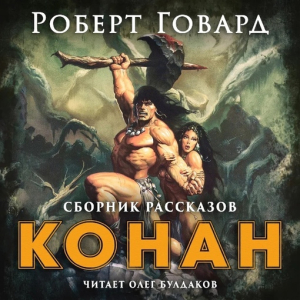 слушать аудиокнигу  Конан (сборник рассказов) цикла Конан. Первоначальная серия автор Роберт Говард (читает Олег Булдаков) на Story4.me