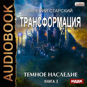 слушать аудиокнигу  Трансформация. Книга 3. Темное Наследие цикла Трансформация автор Старский Валерий (читает Кейнз Олег) на Story4.me