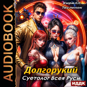 слушать аудиокнигу  Долгорукий. Суетолог Всея Руси. Книга 1 цикла Долгорукий. Суетолог Всея Руси автор Тесленок Кирилл (читает Лебедев Евгений) на Story4.me