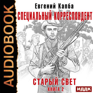 слушать аудиокнигу  Старый Свет. Книга 2. Специальный корреспондент цикла Старый Свет автор Капба Евгений (читает Полтавский Максим) на Story4.me