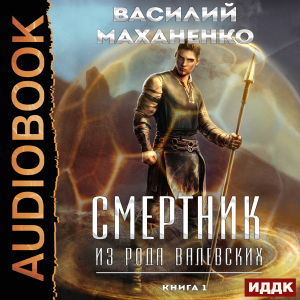 слушать аудиокнигу  Смертник из рода Валевских. Книга 1 цикла Смертник из рода Валевских автор Маханенко Василий Михайлович (читает Полтавский Максим) на Story4.me