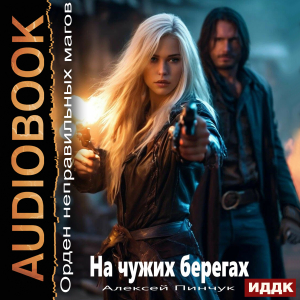слушать аудиокнигу  Орден неправильных магов. Книга 1. На чужих берегах цикла Орден неправильных магов автор Пинчук Алексей (читает Пугачев Вадим) на Story4.me