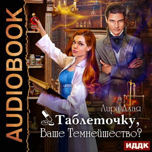 слушать аудиокнигу  Таблеточку, Ваше Темнейшество? цикла  автор Алая Лира (читает Шапочкина Людмила) на Story4.me