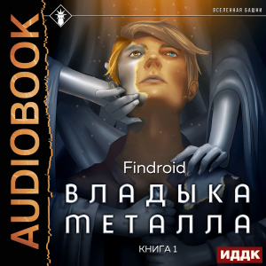слушать аудиокнигу  Владыка металла. Книга 1 цикла Владыка металла автор Findroid (читает Башков Александр) на Story4.me