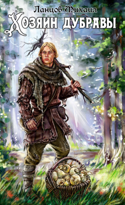 слушать аудиокнигу  Хозяин дубравы. Том 1. Желудь. цикла Хозяин дубравы автор Михаил Ланцов (читает Антон Макаров) на Story4.me