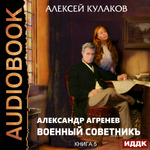 слушать аудиокнигу  Александр Агренев. Книга 5. Военный советникъ цикла Александр Агренев автор Кулаков Алексей (читает Воля Олег) на Story4.me