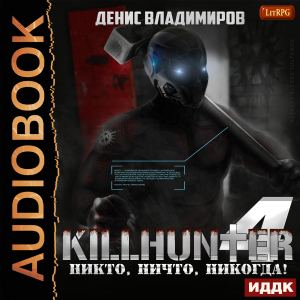 слушать аудиокнигу  Киллхантер. Книга 4. Никто, ничто, никогда! цикла Киллхантер автор Владимиров Денис (читает Fan 12) на Story4.me