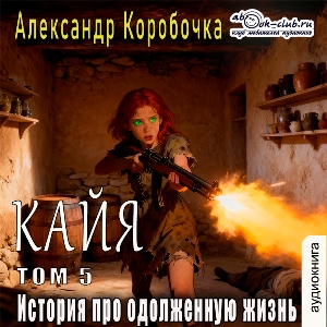 слушать аудиокнигу  Кайа. История про одолженную жизнь (том 5) цикла Кайа автор Александр Коробочка (читает Милисента) на Story4.me