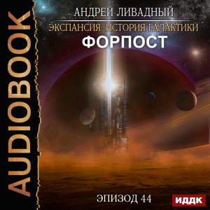 слушать аудиокнигу  Экспансия: История Галактики. Эпизод 44. Форпост цикла Экспансия: История Галактики автор Ливадный Андрей (читает Поликарпов Александр) на Story4.me