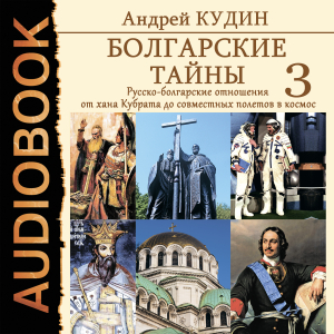 слушать аудиокнигу  Болгарские тайны. Книга 3. Русско-болгарские отношения от хана Кубрата до совместных полетов в космос цикла Болгарские тайны автор Кудин Андрей (читает Серов Егор) на Story4.me