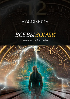 слушать аудиокнигу  Все вы зомби... цикла  автор Роберт Хайнлайн (читает Иван Савоськин) на Story4.me