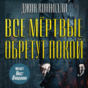 слушать аудиокнигу  Все мёртвые обретут покой цикла Чарли Паркер автор Джон Коннолли (читает Олег Булдаков) на Story4.me