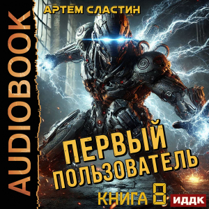 слушать аудиокнигу  Первый пользователь. Книга 8 цикла Первый пользователь автор Сластин Артем (читает Алексеев Михаил) на Story4.me