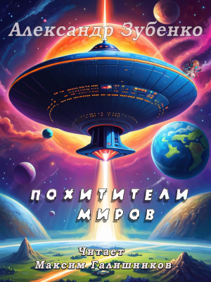 слушать аудиокнигу  Похитители миров цикла Юмористическая фантастика автор Александр Зубенко (читает Галишников Максим) на Story4.me