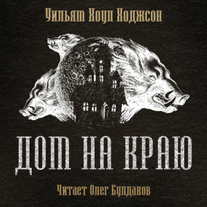 слушать аудиокнигу  Дом на краю цикла  автор Уильям Хоуп Ходжсон (читает Олег Булдаков) на Story4.me