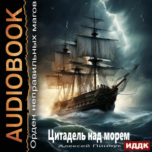 слушать аудиокнигу  Орден неправильных магов. Книга 2. Цитадель над морем цикла Орден неправильных магов автор Пинчук Алексей (читает Пугачев Вадим) на Story4.me