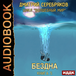 слушать аудиокнигу  Волшебный мир. Книга 5. Бездна цикла Волшебный мир автор Серебряков Дмитрий (читает Арсеньев Георгий) на Story4.me