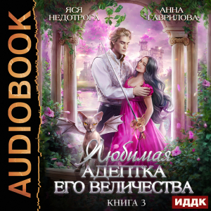 слушать аудиокнигу  Любимая адептка его величества. Книга 3 цикла Адептка автор Гаврилова Анна Недотрога Яся (читает Жарова Алевтина) на Story4.me