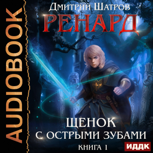 слушать аудиокнигу  Ренард. Книга 1. Щенок с острыми зубами цикла Ренард автор Шатров Дмитрий (читает Воскобойников Алексей) на Story4.me