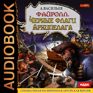 слушать аудиокнигу  Файролл. Книга 6. Черные флаги Архипелага цикла Файролл автор Васильев Андрей (читает Чайцын Александр) на Story4.me