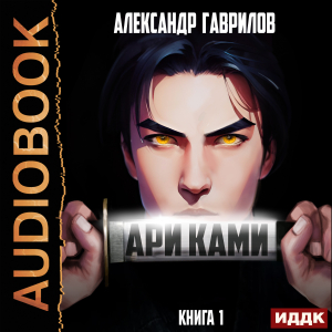 слушать аудиокнигу  Ари Ками. Книга 1 цикла Ари Ками автор Гаврилов Александр (читает Лебедев Евгений) на Story4.me