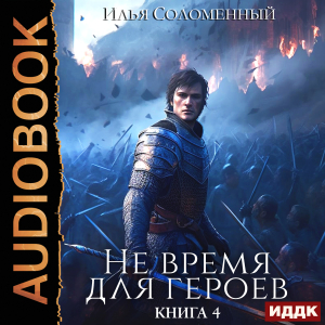 слушать аудиокнигу  Не время для героев. Книга 4 цикла Не время для героев автор Соломенный Илья (читает Полтавский Максим) на Story4.me
